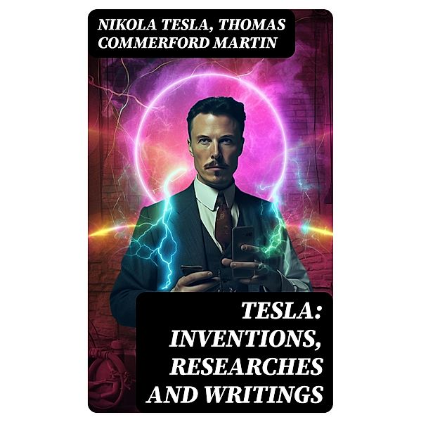 TESLA: Inventions, Researches and Writings, Nikola Tesla, Thomas Commerford Martin