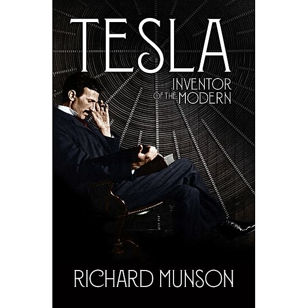 Tesla: Inventor of the Modern, Richard Munson