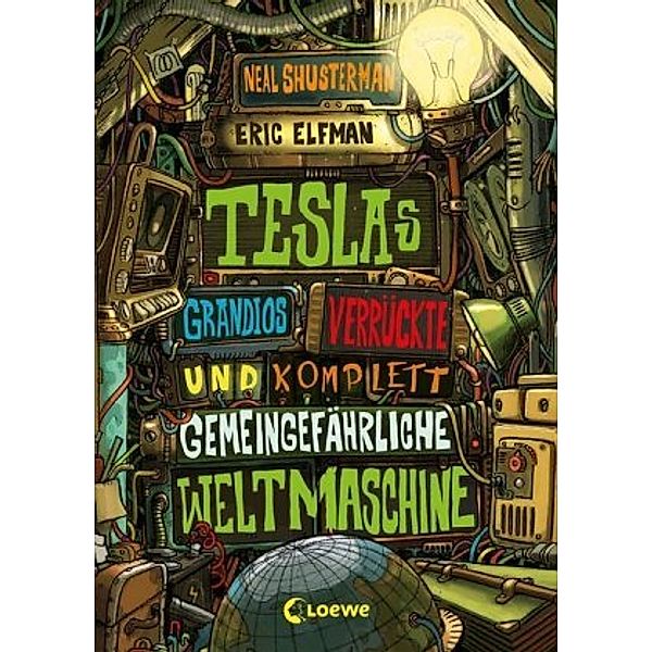 Teslas grandios verrückte und komplett gemeingefährliche Weltmaschine / Tesla Bd.3, Neal Shusterman, Eric Elfman