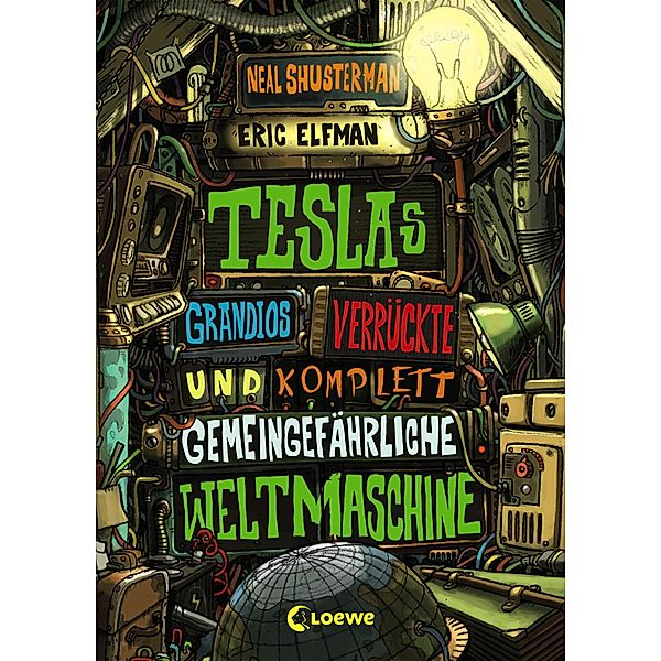 Teslas grandios verrückte und komplett gemeingefährliche Weltmaschine / Tesla Bd.3, Eric Elfman, Neal Shusterman
