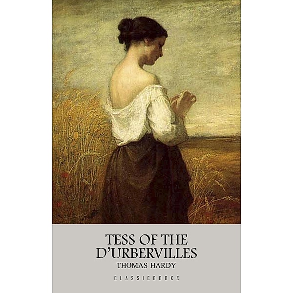 Tess of the d'Urbervilles / ClassicBooks, Hardy Thomas Hardy