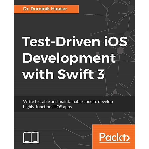 Test-Driven iOS Development with Swift 3, Dominik Hauser