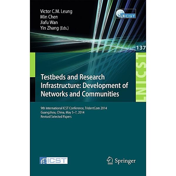 Testbeds and Research Infrastructure: Development of Networks and Communities / Lecture Notes of the Institute for Computer Sciences, Social Informatics and Telecommunications Engineering Bd.137