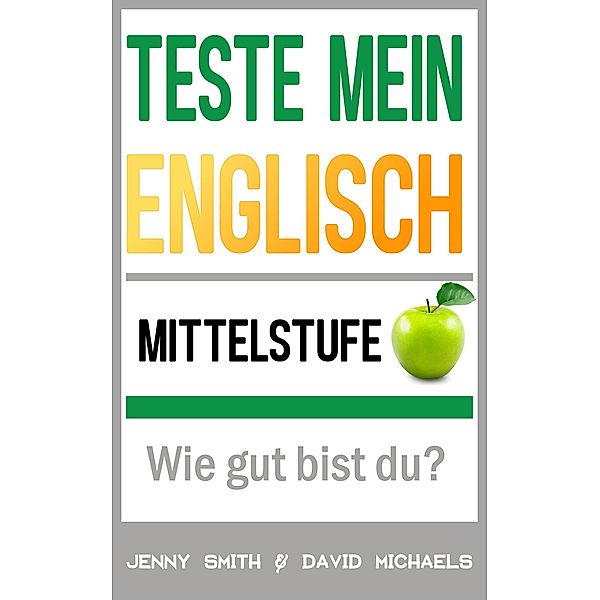 Teste mein Englisch. Mittelstufe: Wie gut bist du? / Teste mein Englisch, Jenny Smith, David Michaels