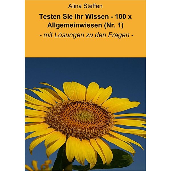 Testen Sie Ihr Wissen - 100 x Allgemeinwissen (Nr. 1), Alina Steffen