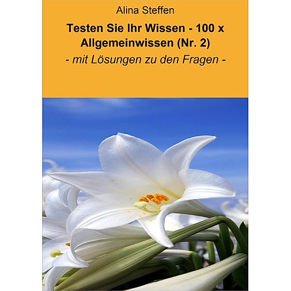 Testen Sie Ihr Wissen - 100 x Allgemeinwissen (Nr. 2), Alina Steffen