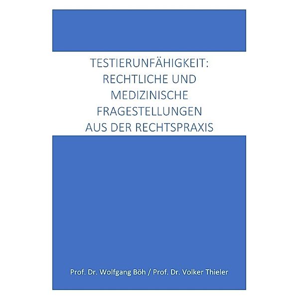 Testierfähigkeit: medizinische und rechtliche Fragestellungen aus der Rechtspraxis, Wolfgang Böh, Volker Thieler