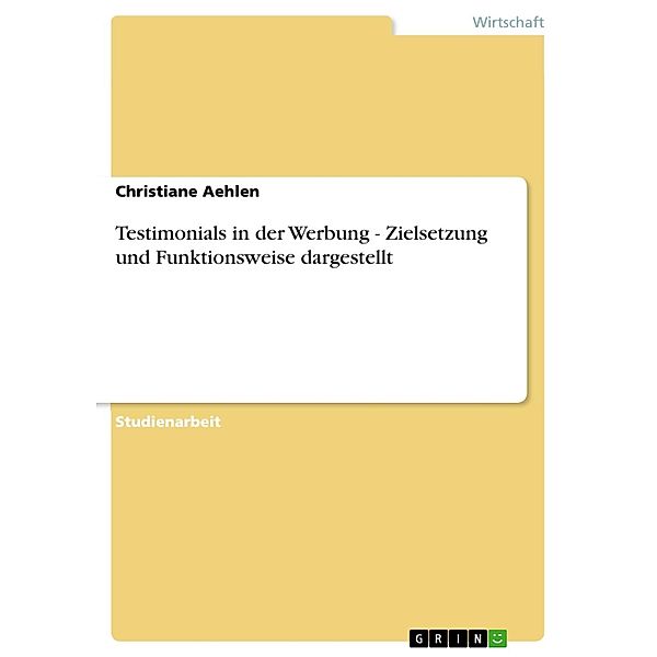 Testimonials in der Werbung - Zielsetzung und Funktionsweise dargestellt, Christiane Aehlen