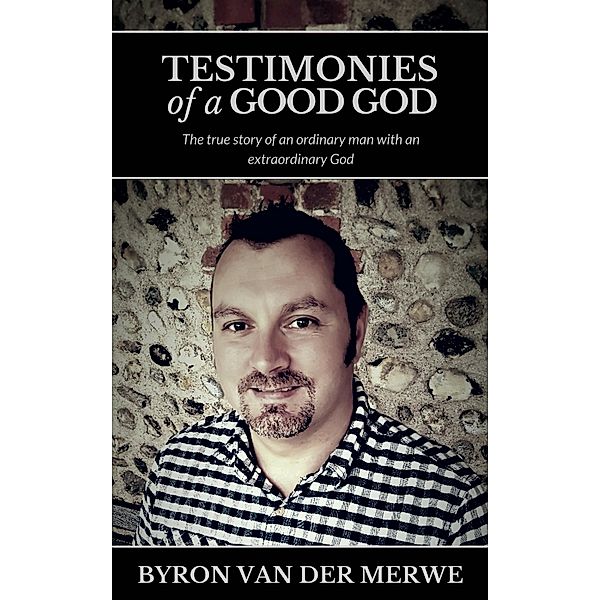 Testimonies of a Good God / Christian Encouragements Books Bd.1, Byron van der Merwe