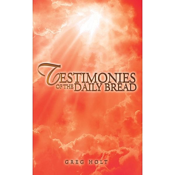 Testimonies of the Daily Bread, Greg Holt