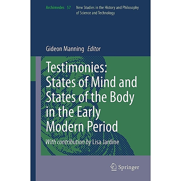 Testimonies: States of Mind and States of the Body in the Early Modern Period / Archimedes Bd.57