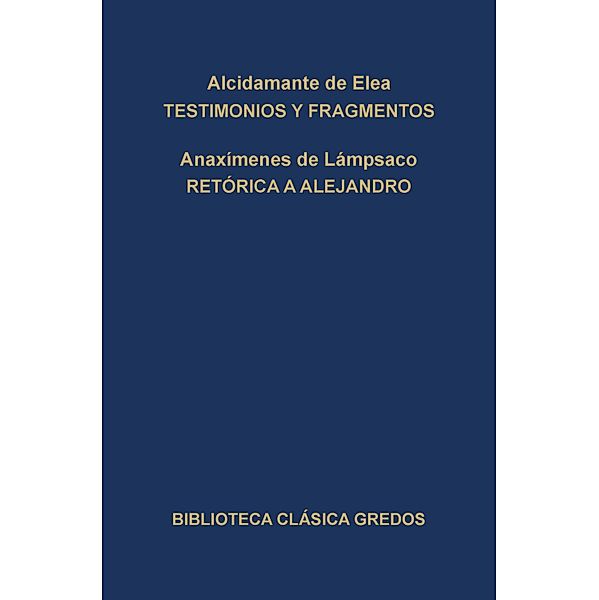 Testimonios y fragmentos. Retórica a Alejandro. / Biblioteca Clásica Gredos Bd.341, Alcidamante de Elea, Anaxímenes de Lámpsaco