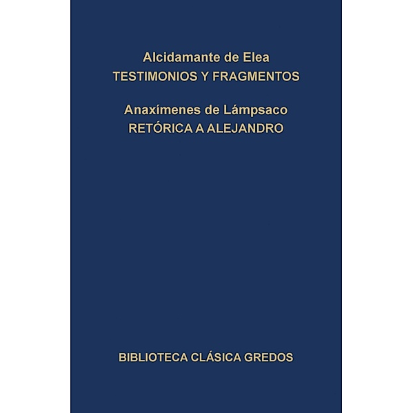 Testimonios y fragmentos. Retórica a Alejandro. / Biblioteca Clásica Gredos Bd.341, Alcidamante de Elea, Anaxímenes de Lámpsaco