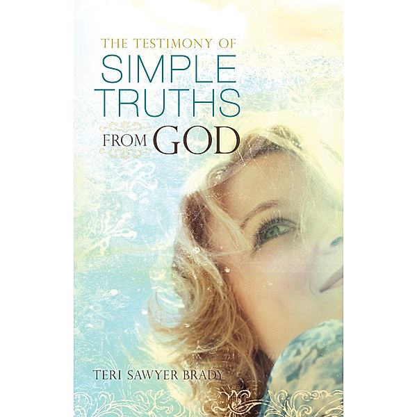 Testimony of Simple Truths From God / Creation House, Teri Sawyer Brady