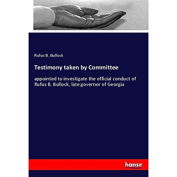 Testimony taken by Committee, Rufus B. Bullock