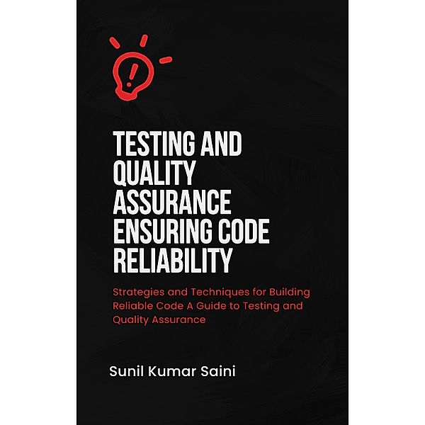 Testing and Quality Assurance Ensuring Code Reliability (programming, #10) / programming, Sunil Kumar Saini