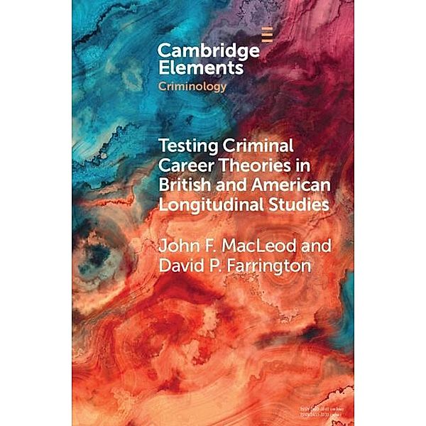 Testing Criminal Career Theories in British and American Longitudinal Studies / Elements in Criminology, John F. MacLeod