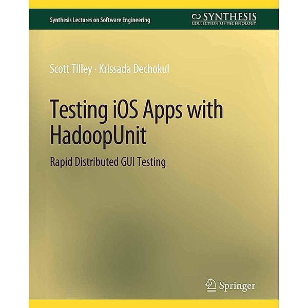 Testing iOS Apps with HadoopUnit / Synthesis Lectures on Software Engineering, Scott Tilley, Krissada Dechokul