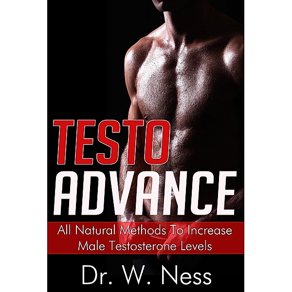 Testo Advance: All Natural Methods To Increase Male Testosterone Levels., W. Ness