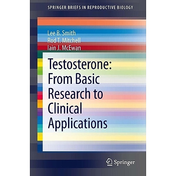 Testosterone: From Basic Research to Clinical Applications / SpringerBriefs in Reproductive Biology, Lee B. Smith, Rod T. Mitchell, Iain J. McEwan