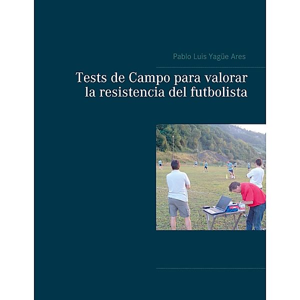 Tests de Campo para valorar la resistencia del futbolista, Pablo Luis Yagüe Ares