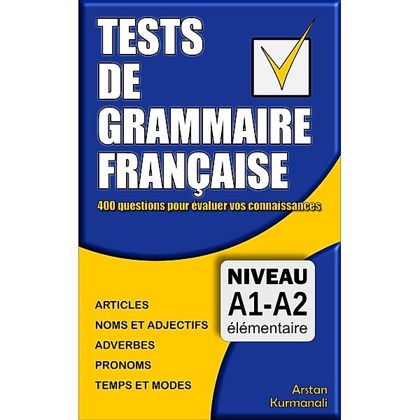 Tests de grammaire française: 400 questions pour évaluer vos connaissances, Arstan Kurmanali