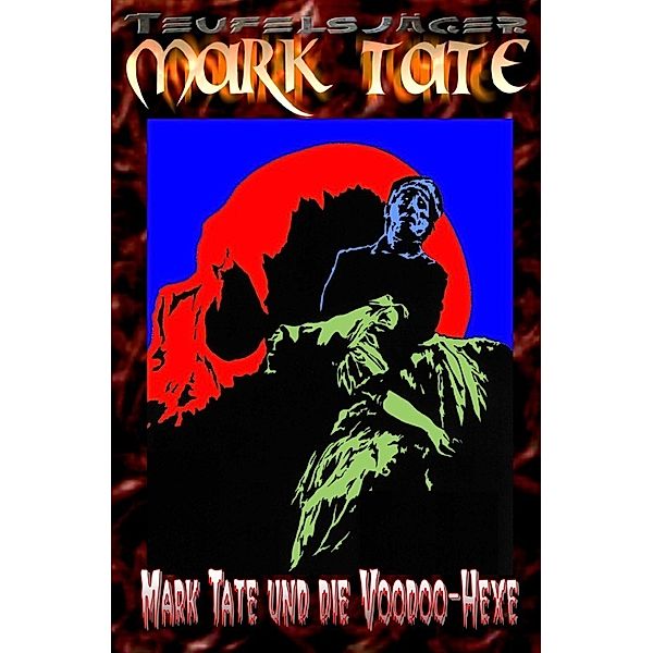 TEUFELSJÄGER Mark Tate 006: Mark Tate und die Voodoo-Hexe, Wilfried A. Hary