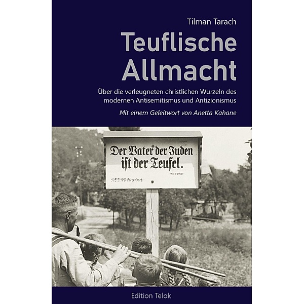 Teuflische Allmacht. Über die verleugneten christlichen Wurzeln des modernen Antisemitismus und Antizionismus., Tilman Tarach