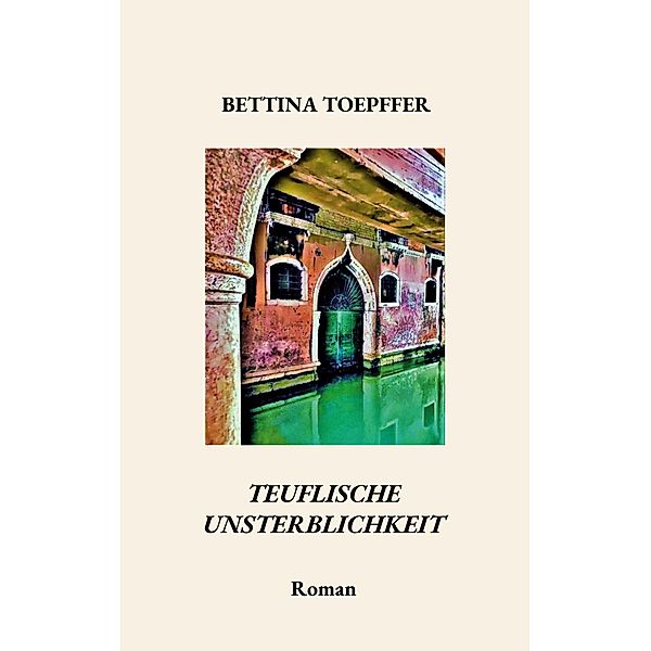 Teuflische Unsterblichkeit / Venedig-Trilogie Bd.2, Bettina Toepffer