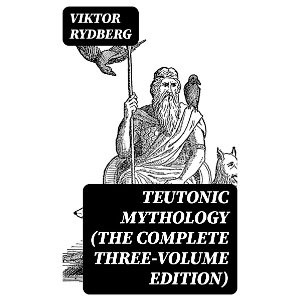 Teutonic Mythology (The Complete Three-Volume Edition), Viktor Rydberg