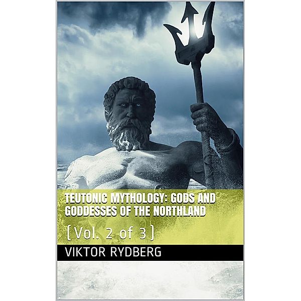Teutonic Mythology, Vol. 2 (of 3) / Gods and Goddesses of the Northland, Viktor Rydberg