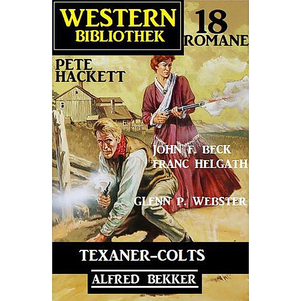 Texaner-Colts: Western Bibliothek 18 Romane, Alfred Bekker, Pete Hackett, Franc Helgath, Glenn P. Webster, John F. Beck