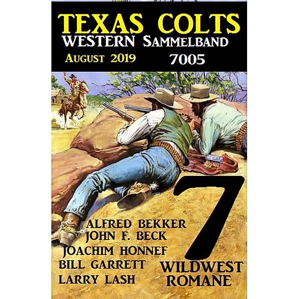 Texas Colts - Western Sammelband 7005 August 2019 - 7 Wildwestromane in einem Band, Alfred Bekker, John F. Beck, Joachim Honnef, Bill Garrett, Larry Lash