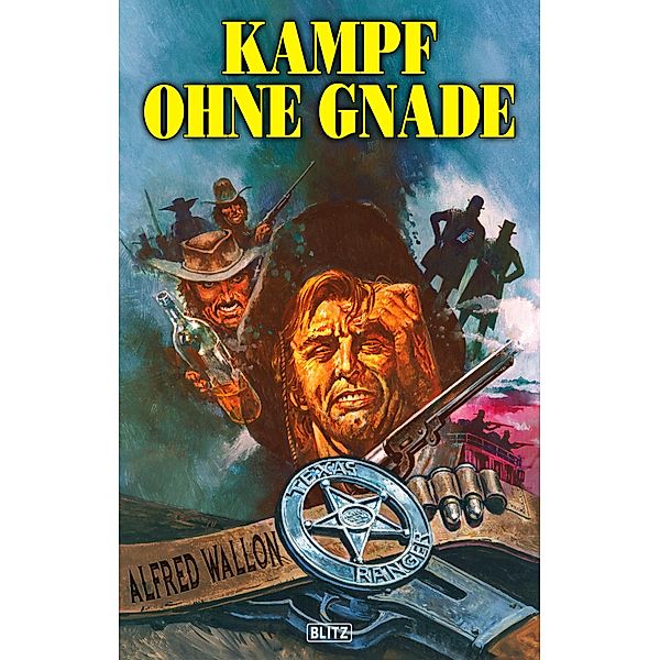 Texas Ranger 04: Kampf ohne Gnade / Texas Ranger Bd.4, Alfred Wallon