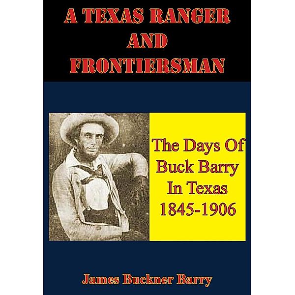 Texas Ranger And Frontiersman: The Days Of Buck Barry In Texas 1845-1906, James Buckner Barry