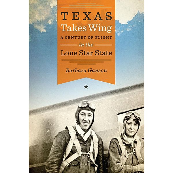 Texas Takes Wing / Bridwell Texas History Series, Barbara Ganson