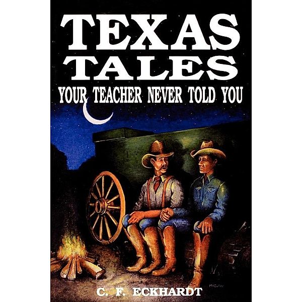 Texas Tales Your Teacher Never Told You, C. F. Eckhardt