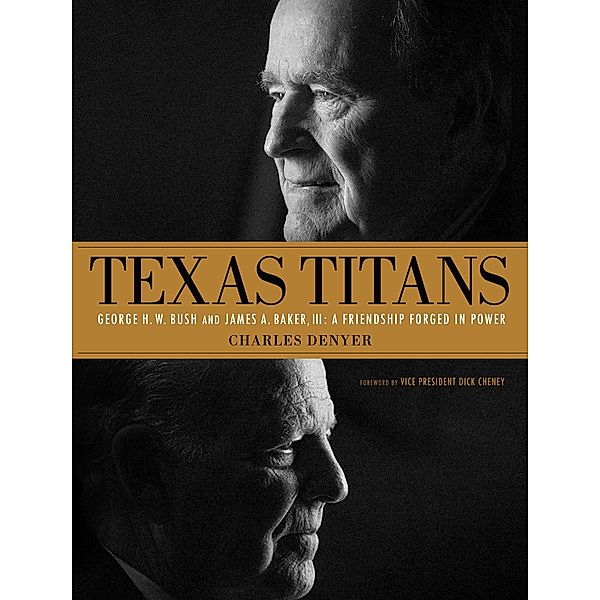 Texas Titans: George H.W. Bush and James A. Baker, III: A Friendship Forged in Power, Charles Denyer