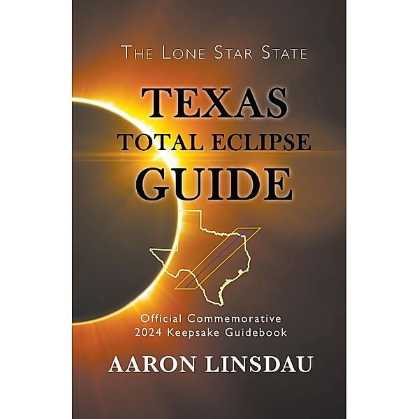 Texas Total Eclipse Guide (2024 Total Eclipse Guide Series), Aaron Linsdau