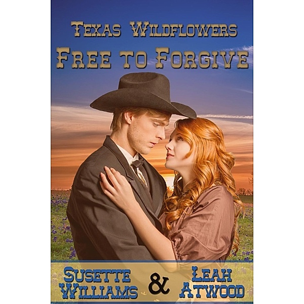 Texas Wildflowers: Free to Forgive (Texas Wildflowers, #6), Susette Williams, Leah Atwood
