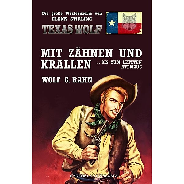 Texas Wolf - Die grosse Western-Serie: Mit Zähnen und Krallen ... bis zum letzten Atemzug, Wolf G. Rahn