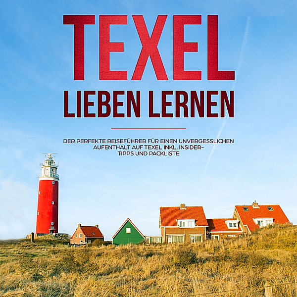 Texel lieben lernen: Der perfekte Reiseführer für einen unvergesslichen Aufenthalt auf Texel - inkl. Insider-Tipps und Packliste (Erzähl-Reiseführer Texel, Band 1), Merle Blumenberg