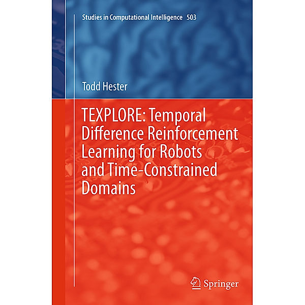 TEXPLORE: Temporal Difference Reinforcement Learning for Robots and Time-Constrained Domains, Todd Hester