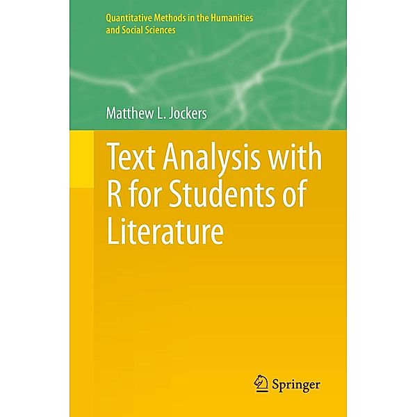 Text Analysis with R for Students of Literature / Quantitative Methods in the Humanities and Social Sciences, Matthew L. Jockers