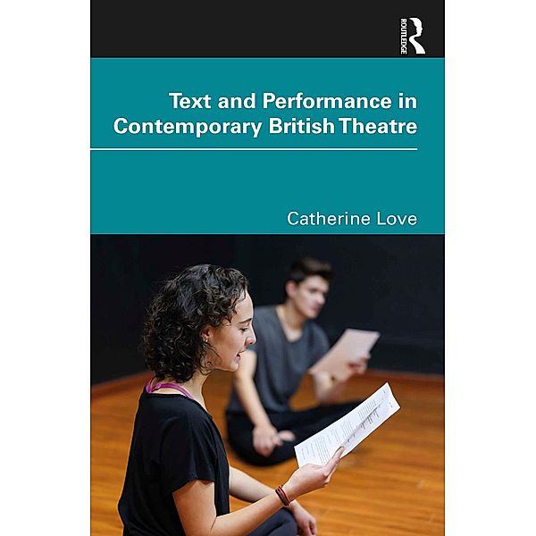 Text and Performance in Contemporary British Theatre, Catherine Love