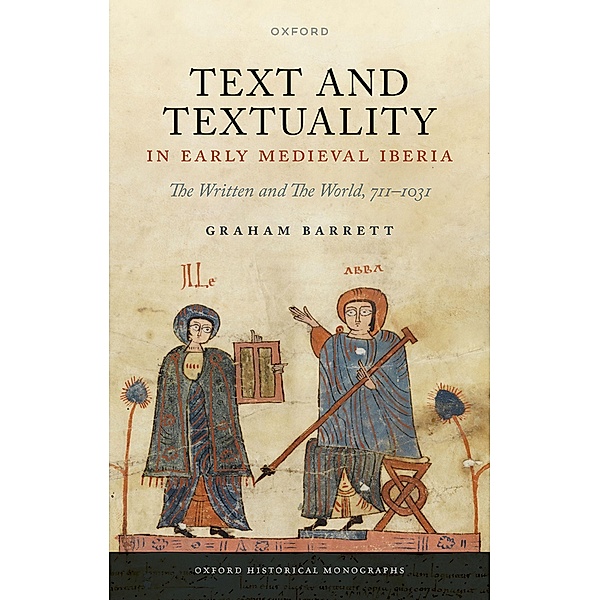 Text and Textuality in Early Medieval Iberia / Oxford Historical Monographs, Graham Barrett