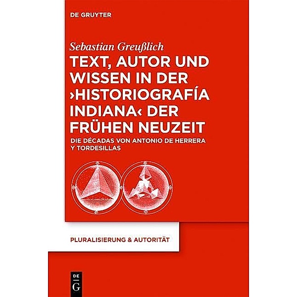 Text, Autor und Wissen in der 'historiografía indiana' der Frühen Neuzeit / Pluralisierung & Autorität Bd.33, Sebastian Greußlich