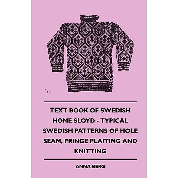 Text Book of Swedish Home Sloyd - Typical Swedish Patterns of Hole Seam, Fringe Plaiting and Knitting, Anna Berg
