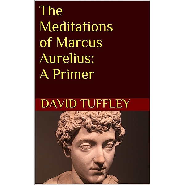 Text Book: The Meditations of Marcus Aurelius: A Primer, David Tuffley