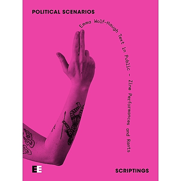 Text in Public - Zine Performances and Rants / Scriptings: Political Scenarios Bd.1, Emma Wolf-Haugh